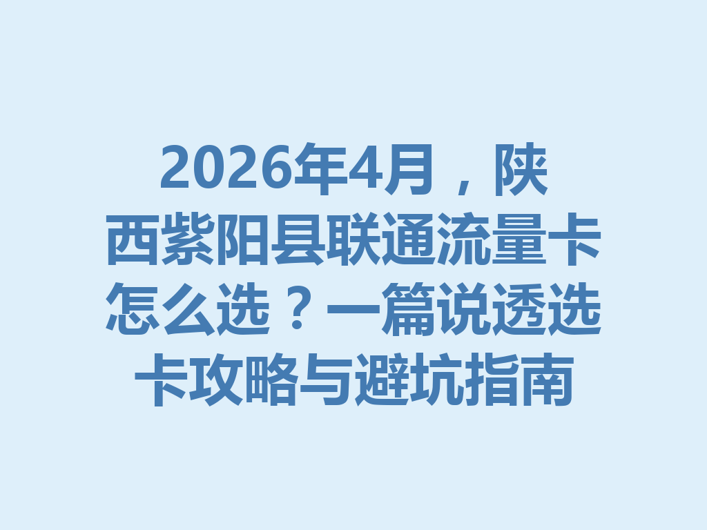 2026年4月，陕西紫阳县联通流量卡怎么选？一篇说透选卡攻略与避坑指南