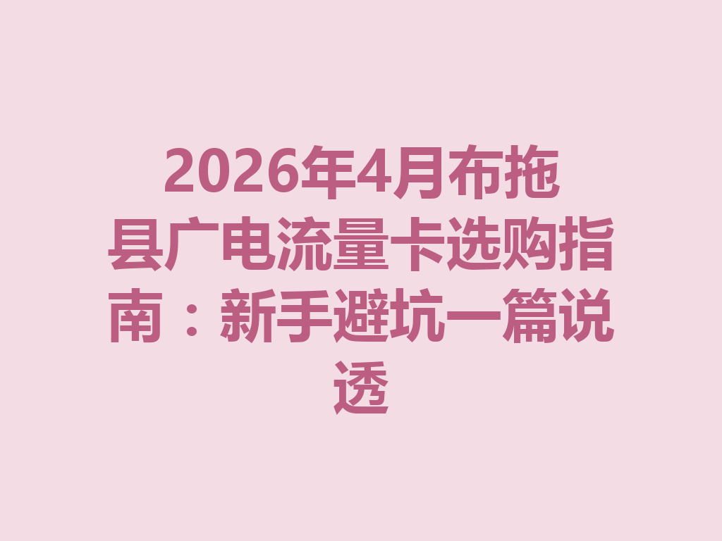2026年4月布拖县广电流量卡选购指南：新手避坑一篇说透