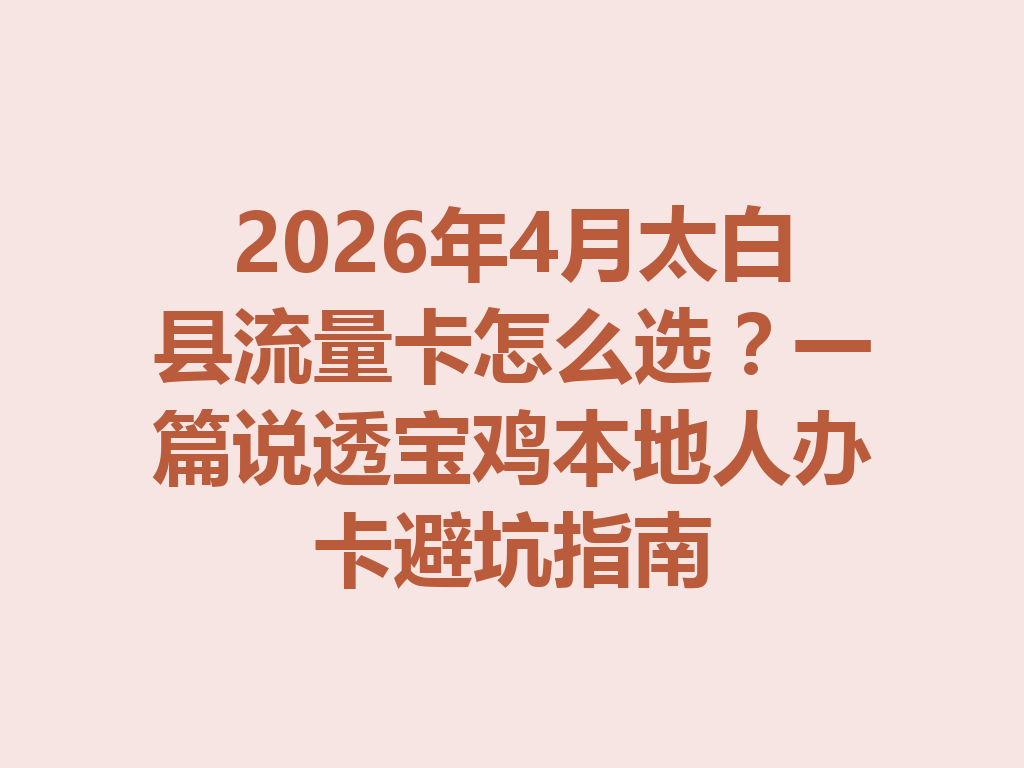 2026年4月太白县流量卡怎么选？一篇说透宝鸡本地人办卡避坑指南