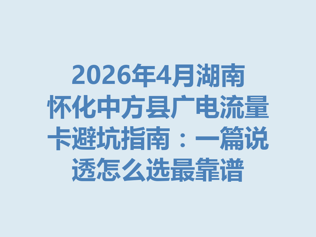2026年4月湖南怀化中方县广电流量卡避坑指南：一篇说透怎么选最靠谱