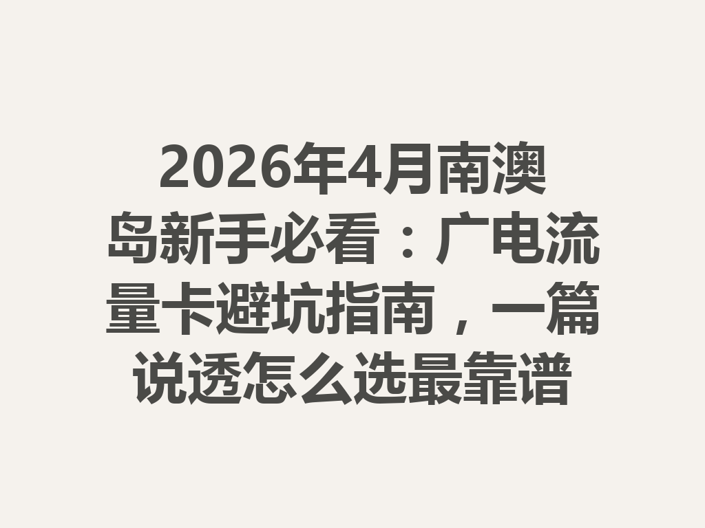 2026年4月南澳岛新手必看：广电流量卡避坑指南，一篇说透怎么选最靠谱