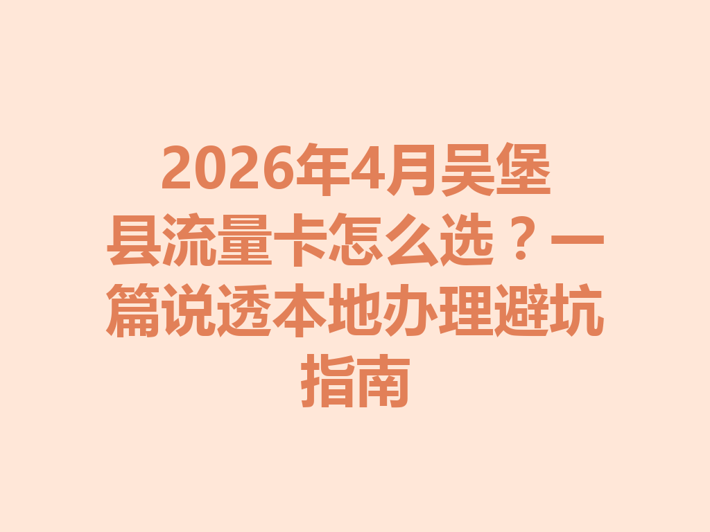 2026年4月吴堡县流量卡怎么选？一篇说透本地办理避坑指南