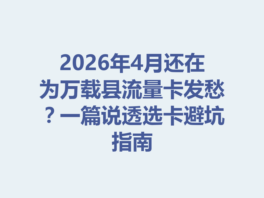 2026年4月还在为万载县流量卡发愁？一篇说透选卡避坑指南