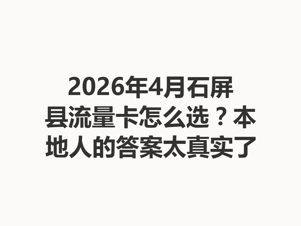 2026年4月石屏县流量卡怎么选？本地人的答案太真实了
