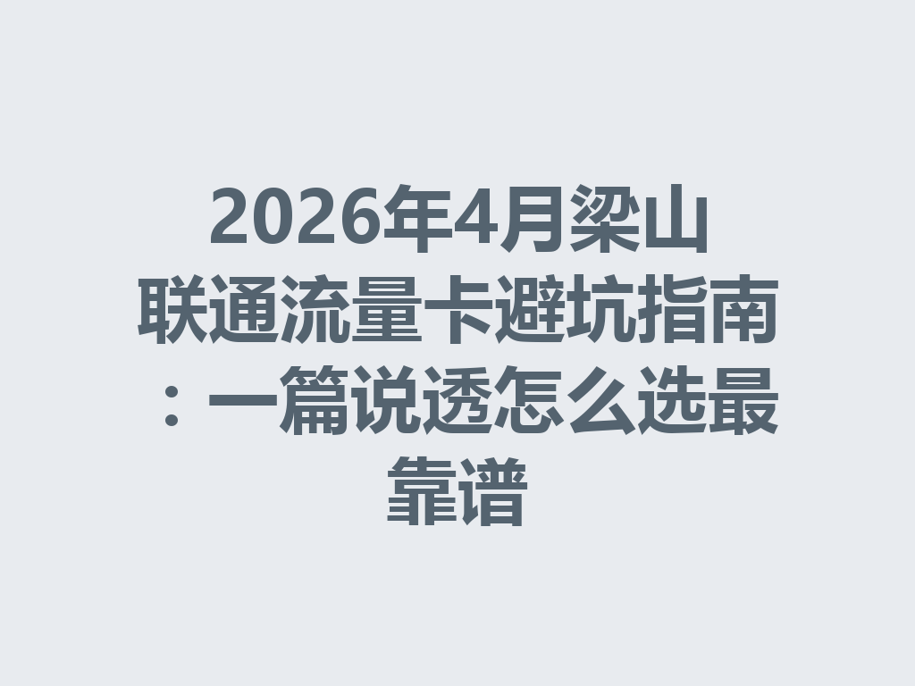 2026年4月梁山联通流量卡避坑指南：一篇说透怎么选最靠谱
