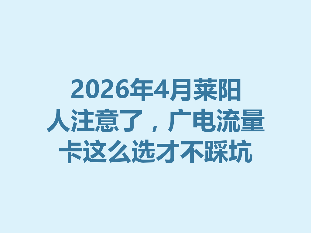 2026年4月莱阳人注意了，广电流量卡这么选才不踩坑