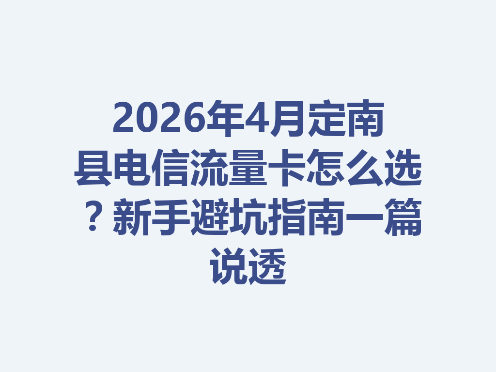2026年4月定南县电信流量卡怎么选？新手避坑指南一篇说透