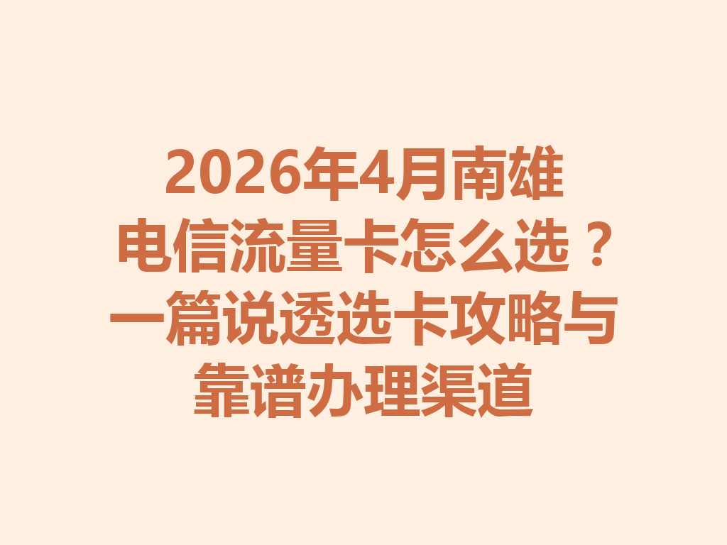 2026年4月南雄电信流量卡怎么选？一篇说透选卡攻略与靠谱办理渠道