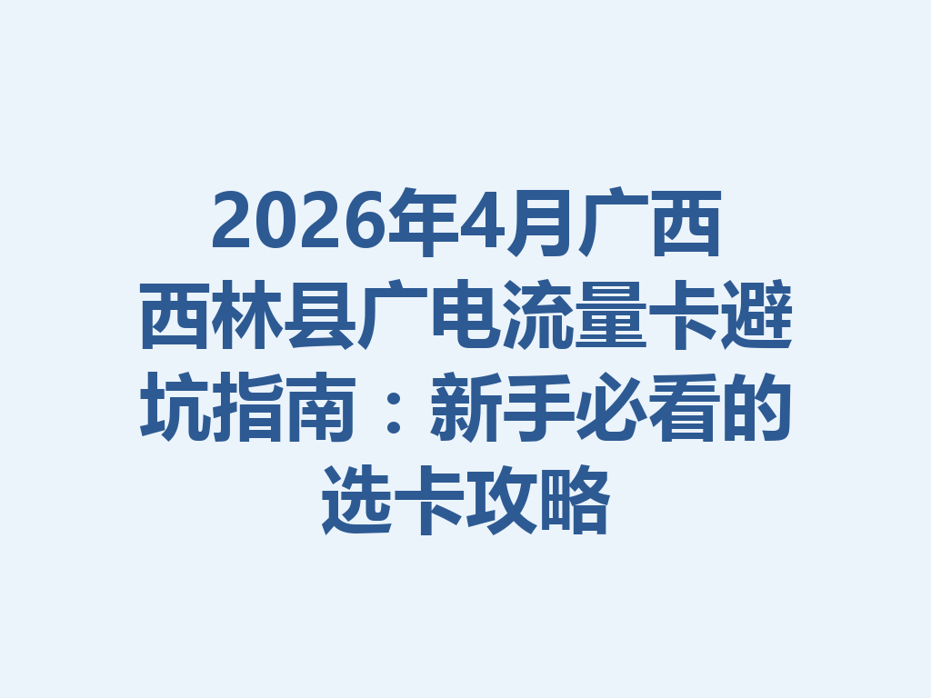 2026年4月广西西林县广电流量卡避坑指南：新手必看的选卡攻略