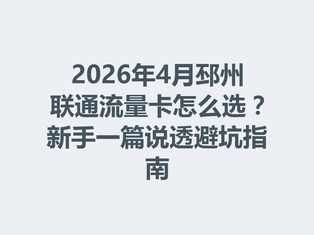 2026年4月邳州联通流量卡怎么选？新手一篇说透避坑指南