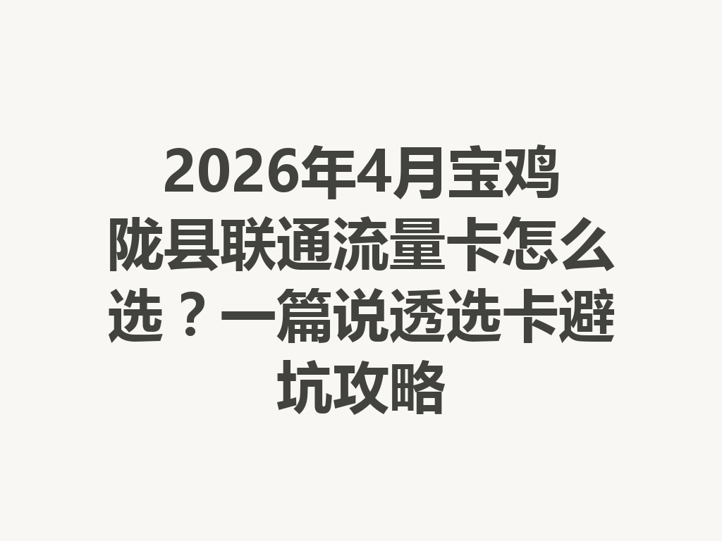2026年4月宝鸡陇县联通流量卡怎么选？一篇说透选卡避坑攻略