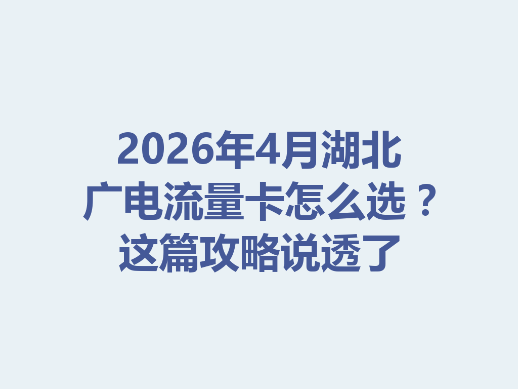 2026年4月湖北广电流量卡怎么选？这篇攻略说透了