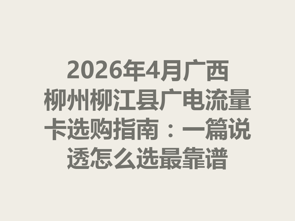 2026年4月广西柳州柳江县广电流量卡选购指南：一篇说透怎么选最靠谱