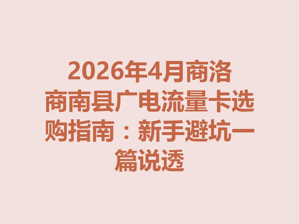 2026年4月商洛商南县广电流量卡选购指南：新手避坑一篇说透