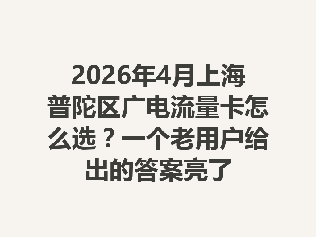 2026年4月上海普陀区广电流量卡怎么选？一个老用户给出的答案亮了