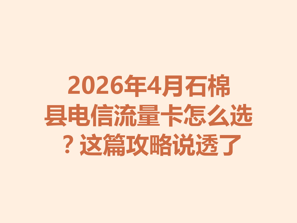 2026年4月石棉县电信流量卡怎么选？这篇攻略说透了