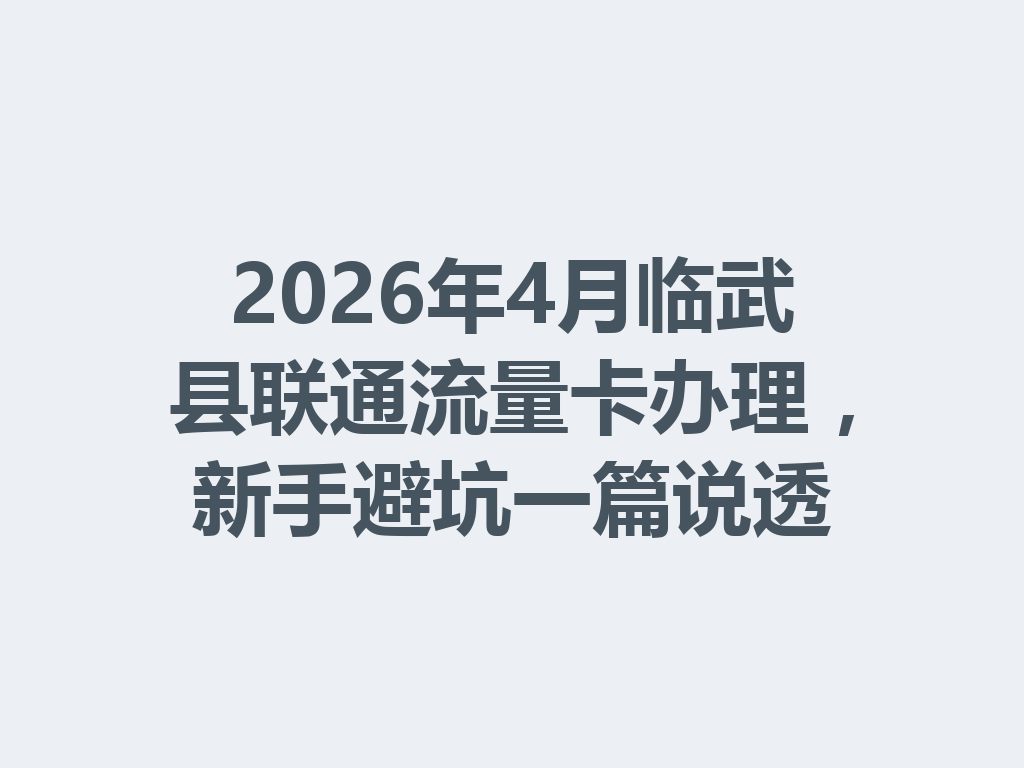 2026年4月临武县联通流量卡办理，新手避坑一篇说透