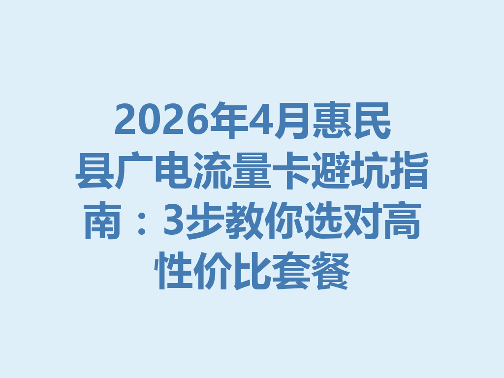 2026年4月惠民县广电流量卡避坑指南：3步教你选对高性价比套餐