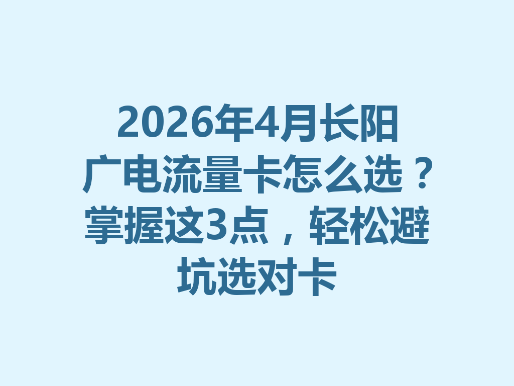 2026年4月长阳广电流量卡怎么选？掌握这3点，轻松避坑选对卡