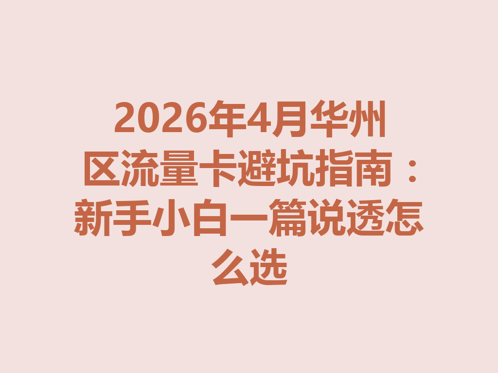 2026年4月华州区流量卡避坑指南：新手小白一篇说透怎么选