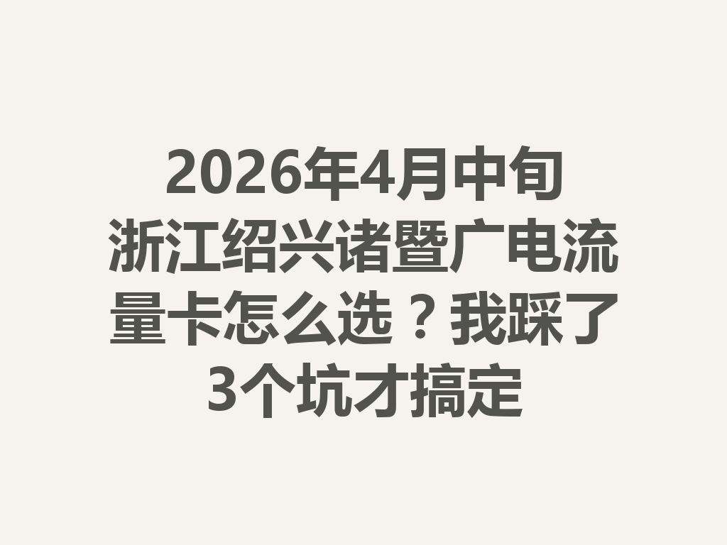2026年4月中旬浙江绍兴诸暨广电流量卡怎么选？我踩了3个坑才搞定