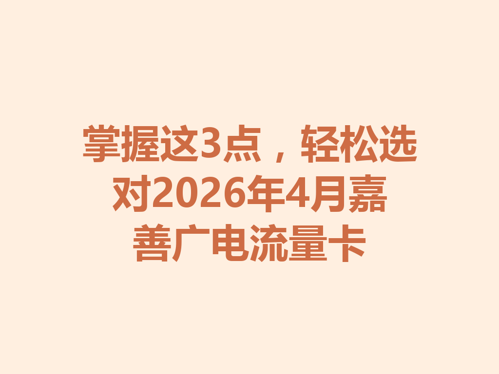 掌握这3点，轻松选对2026年4月嘉善广电流量卡