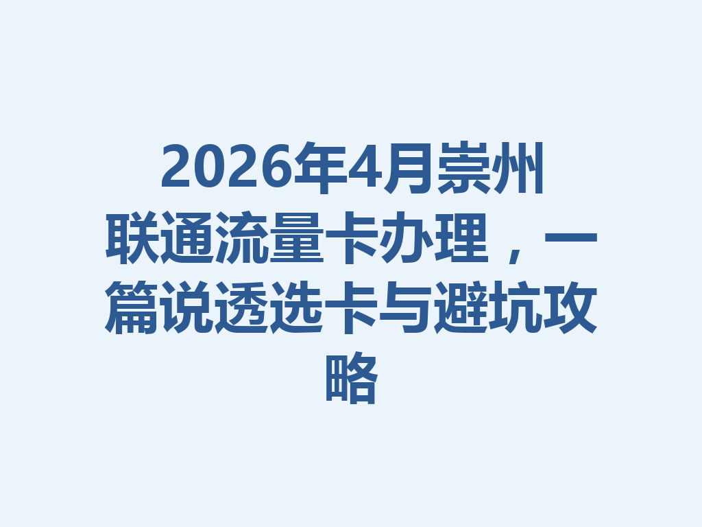 2026年4月崇州联通流量卡办理，一篇说透选卡与避坑攻略