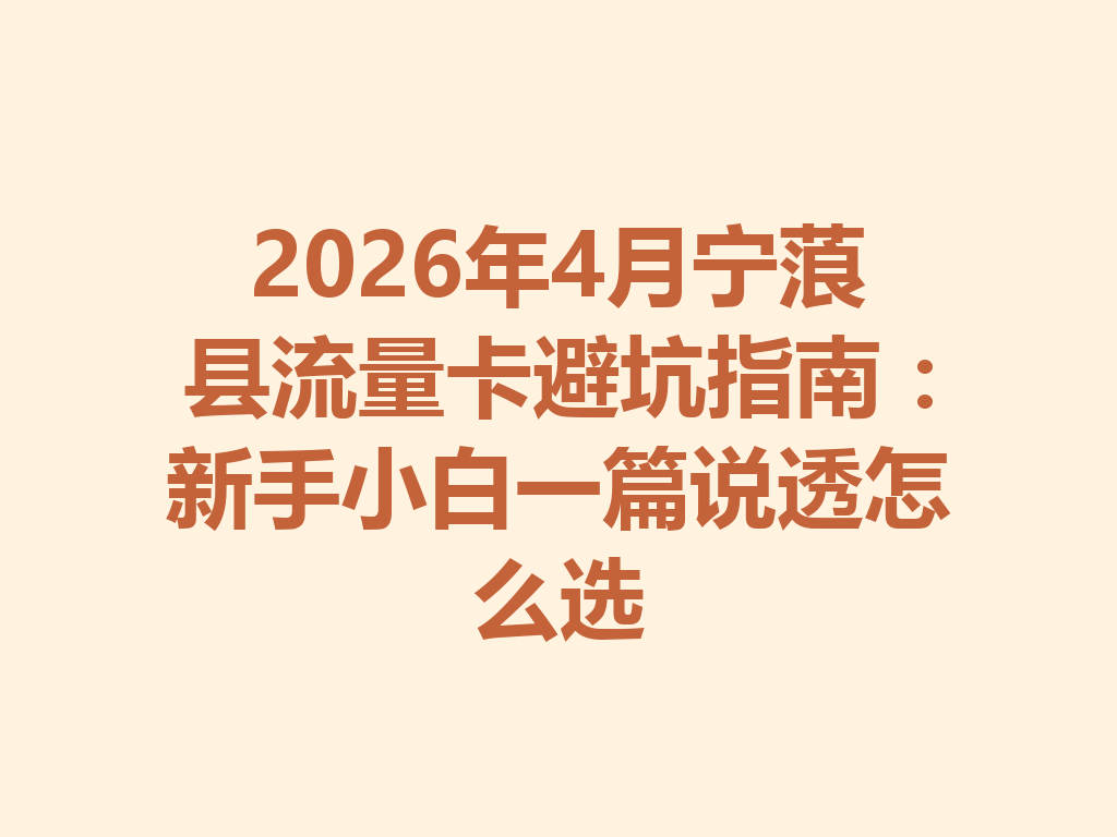 2026年4月宁蒗县流量卡避坑指南：新手小白一篇说透怎么选