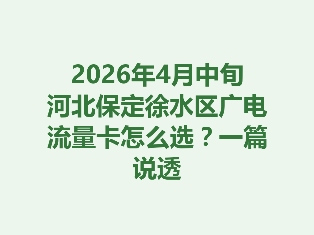 2026年4月中旬河北保定徐水区广电流量卡怎么选？一篇说透