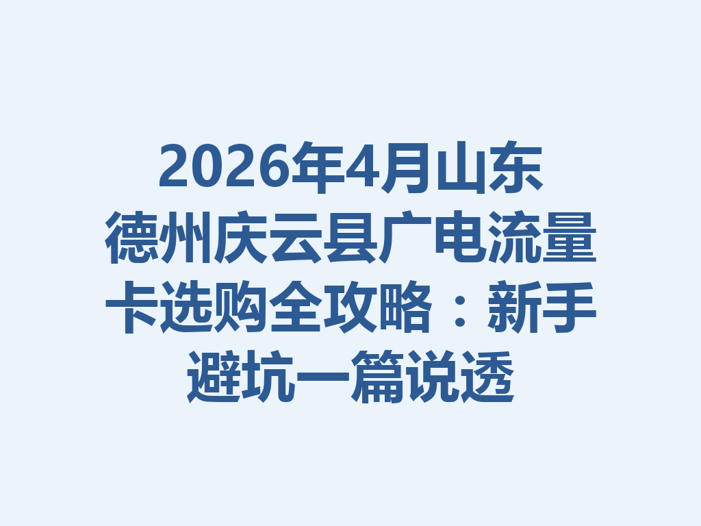 2026年4月山东德州庆云县广电流量卡选购全攻略：新手避坑一篇说透
