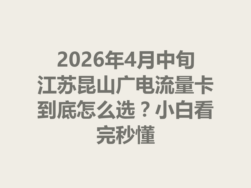 2026年4月中旬江苏昆山广电流量卡到底怎么选？小白看完秒懂