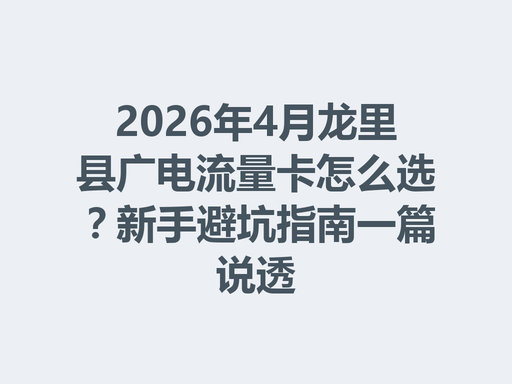 2026年4月龙里县广电流量卡怎么选？新手避坑指南一篇说透