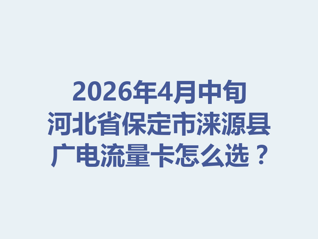 2026年4月中旬河北省保定市涞源县广电流量卡怎么选？