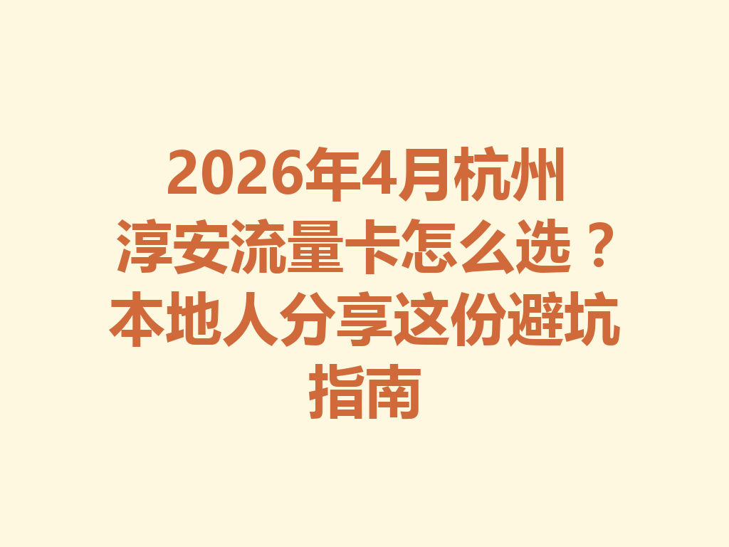 2026年4月杭州淳安流量卡怎么选？本地人分享这份避坑指南