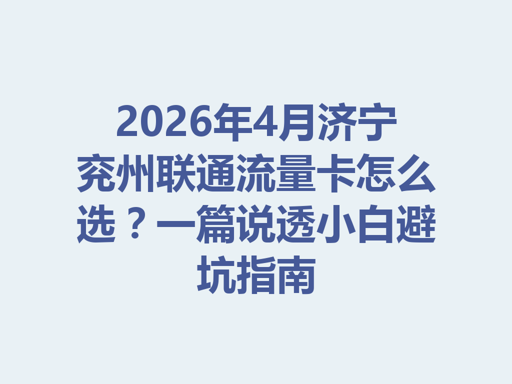 2026年4月济宁兖州联通流量卡怎么选？一篇说透小白避坑指南