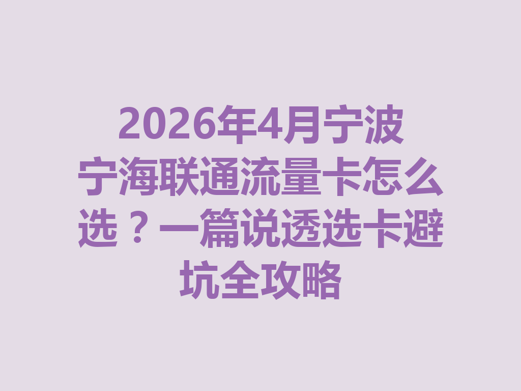 2026年4月宁波宁海联通流量卡怎么选？一篇说透选卡避坑全攻略