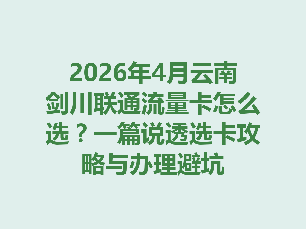 2026年4月云南剑川联通流量卡怎么选？一篇说透选卡攻略与办理避坑
