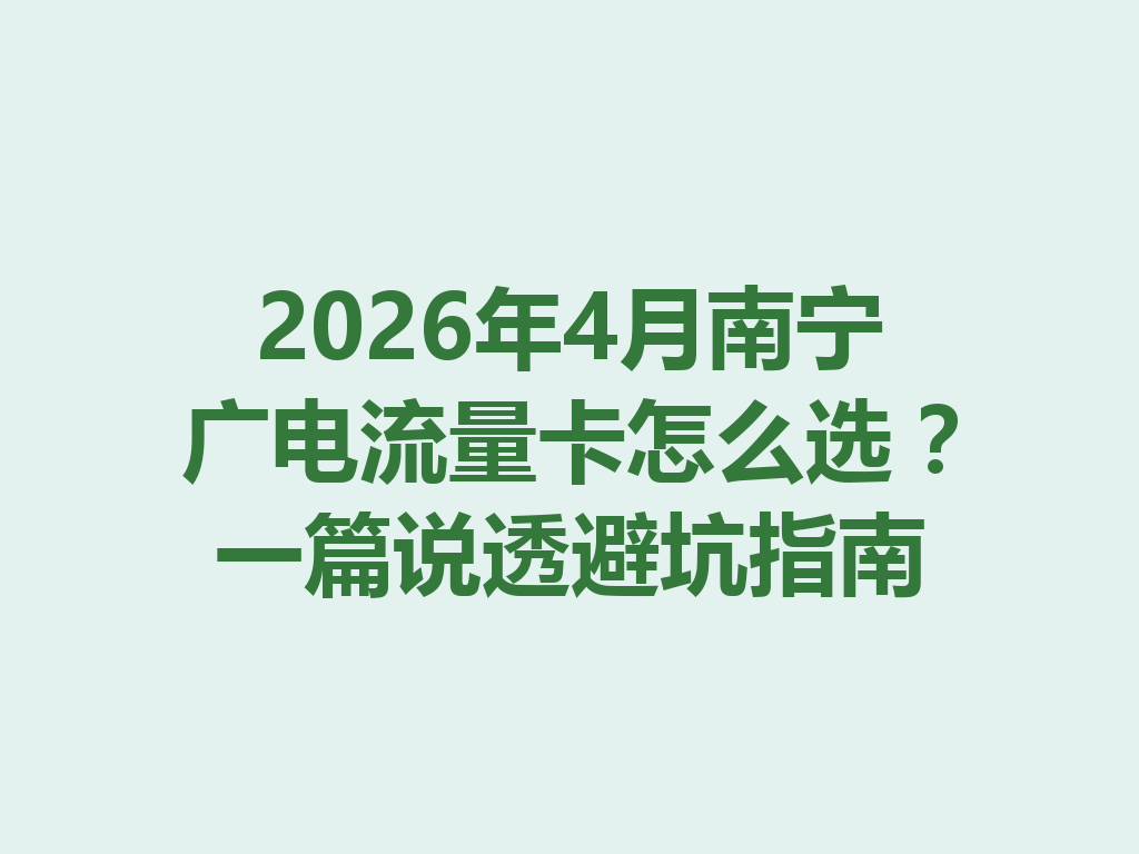 2026年4月南宁广电流量卡怎么选？一篇说透避坑指南