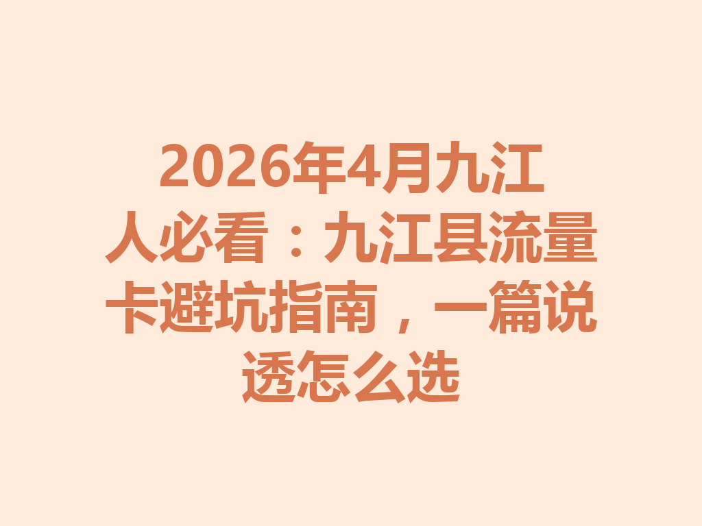 2026年4月九江人必看：九江县流量卡避坑指南，一篇说透怎么选