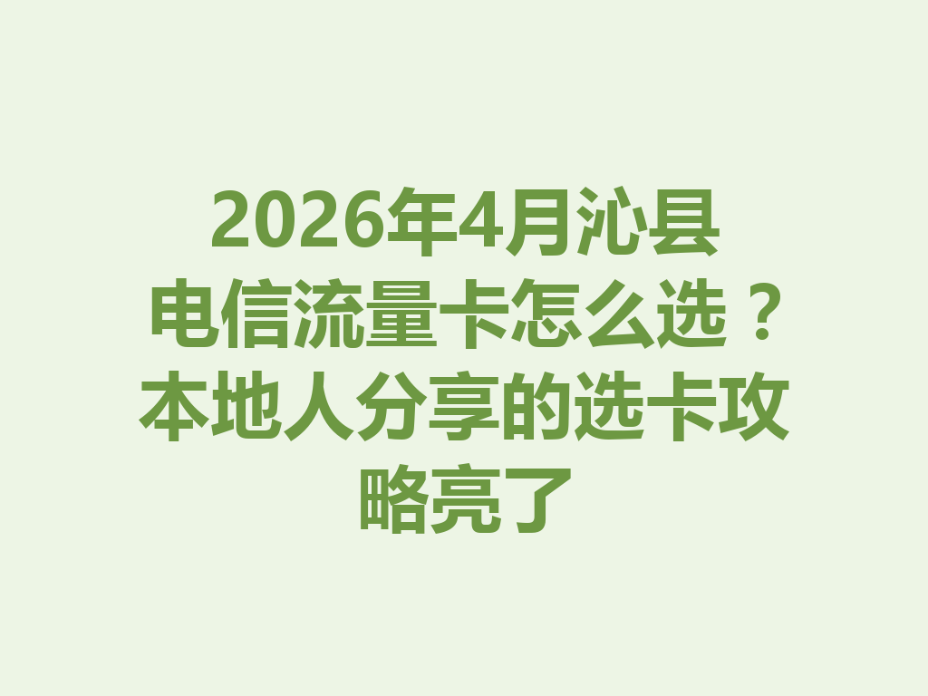 2026年4月沁县电信流量卡怎么选？本地人分享的选卡攻略亮了